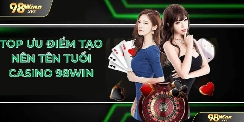 Những điểm mạnh độc đáo chỉ có tại Casino 98Win