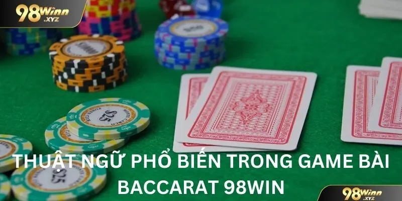 Thuật ngữ phổ biến trong game bài baccarat 98win