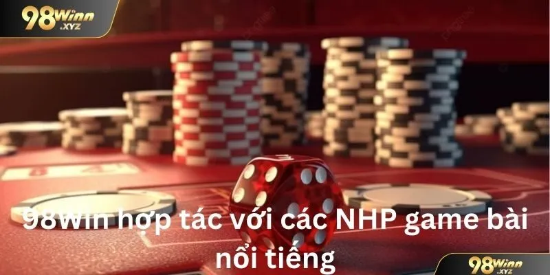 98Win hợp tác với các NHP game bài nổi tiếng