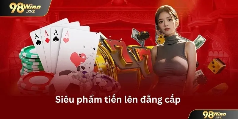 Siêu phẩm tiến lên đẳng cấp
