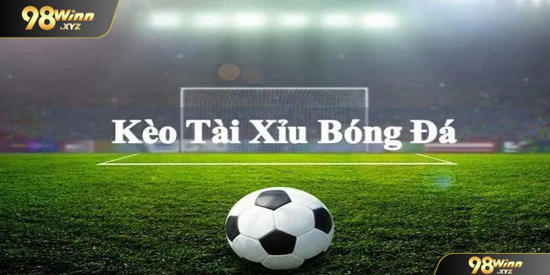 Kèo tài xỉu là hình thức cá cược bóng đá rất được yêu thích tại 98WIN