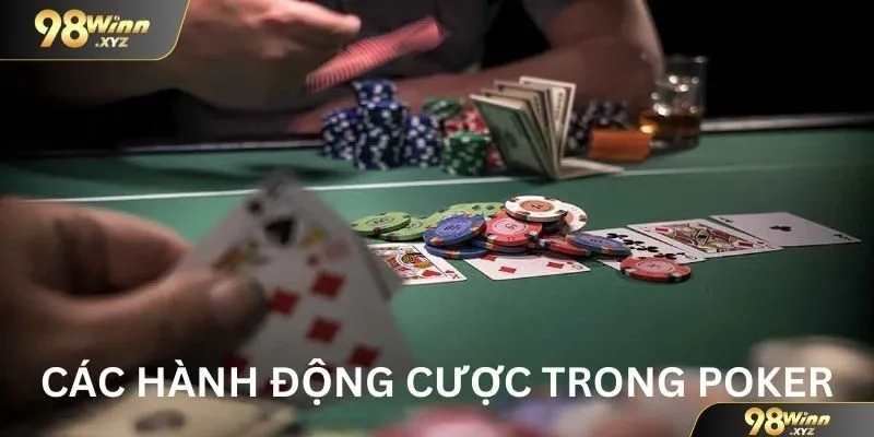 Tổng hợp các hành động cược trong Poker