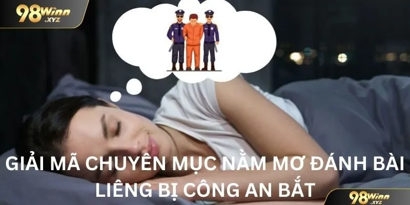 Giải mã chuyên mục mơ đánh bài liêng bị công an bắt