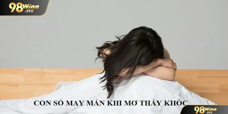 Mơ thấy khóc là điềm gì? Đánh con nào thắng lớn