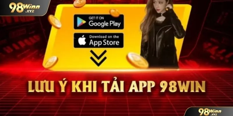 Một số vấn đề cần lưu ý khi tải app 98WIN