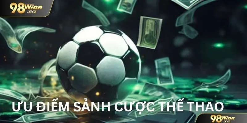 Ưu điểm khiến sảnh cược thể thao thu hút người chơi