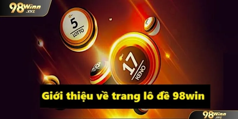 Giới thiệu sơ bộ về trang lô đề uy tín 98WIN