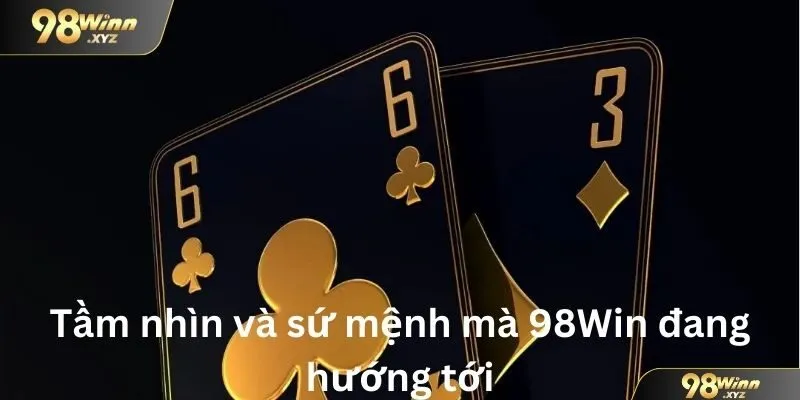 Tầm nhìn và sứ mệnh mà 98Win đang hướng tới
